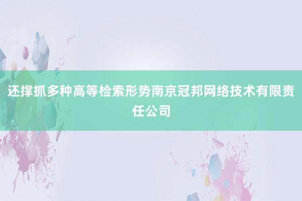 还撑抓多种高等检索形势南京冠邦网络技术有限责任公司