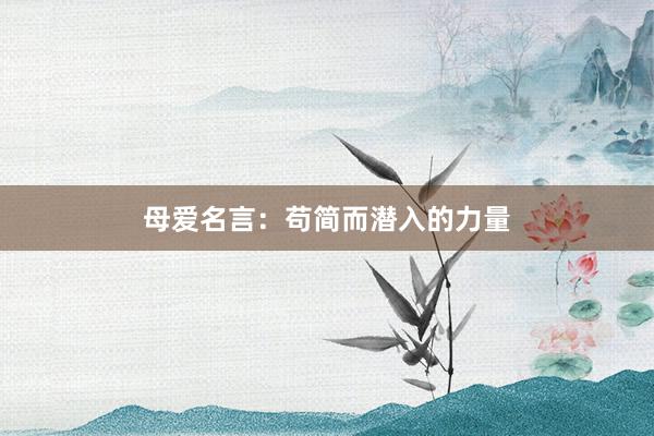 母爱名言：苟简而潜入的力量