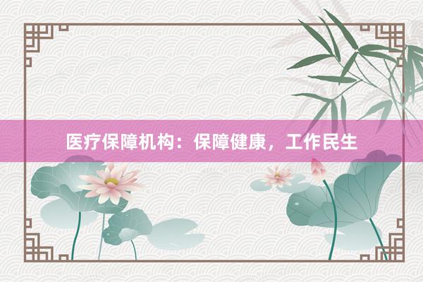 医疗保障机构：保障健康，工作民生