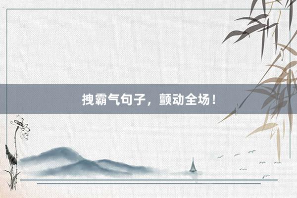 拽霸气句子，颤动全场！